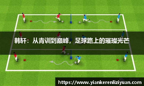 韩轩：从青训到巅峰，足球路上的璀璨光芒